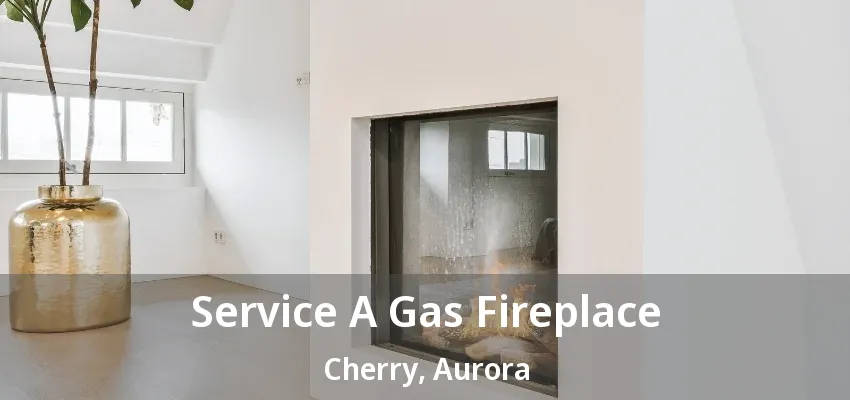 Service A Gas Fireplace Cherry, Aurora - ON Service A Gas Fireplace Cherry, Aurora - ON