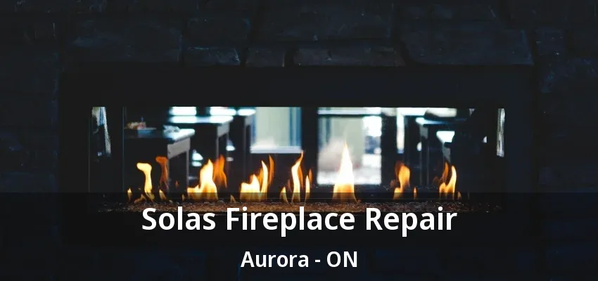 Solas Fireplace Repair Aurora - ON Solas Fireplace Repair Aurora - ON