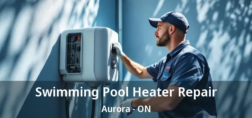 Swimming Pool Heater Repair Aurora - ON Swimming Pool Heater Repair Aurora - ON