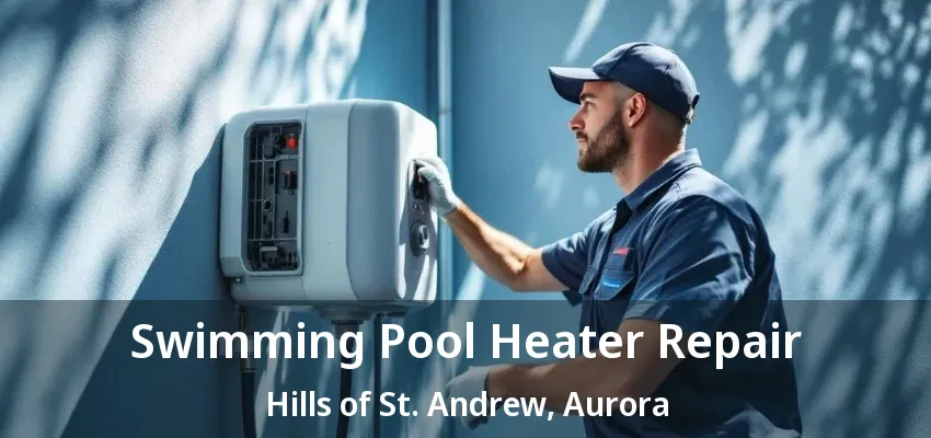Swimming Pool Heater Repair Hills of St. Andrew, Aurora - ON Swimming Pool Heater Repair Hills of St. Andrew, Aurora - ON