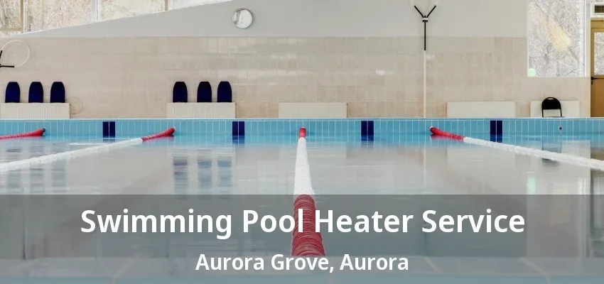 Swimming Pool Heater Service Aurora Grove, Aurora - ON