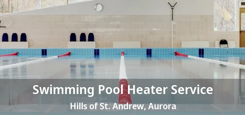 Swimming Pool Heater Service Hills of St. Andrew, Aurora - ON Swimming Pool Heater Service Hills of St. Andrew, Aurora - ON