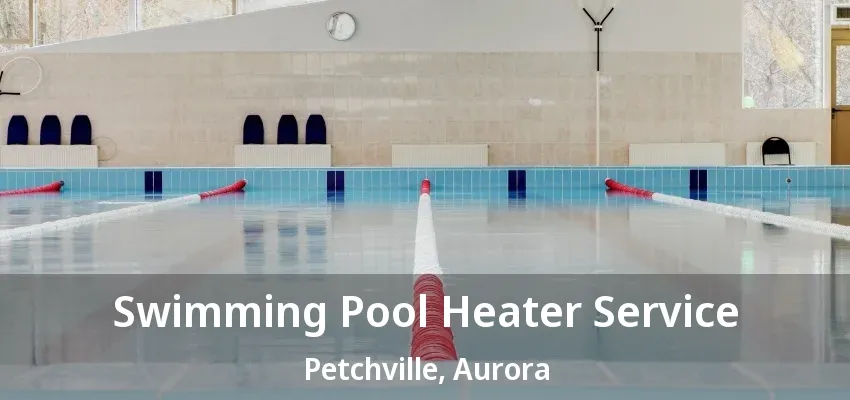 Swimming Pool Heater Service Petchville, Aurora - ON
