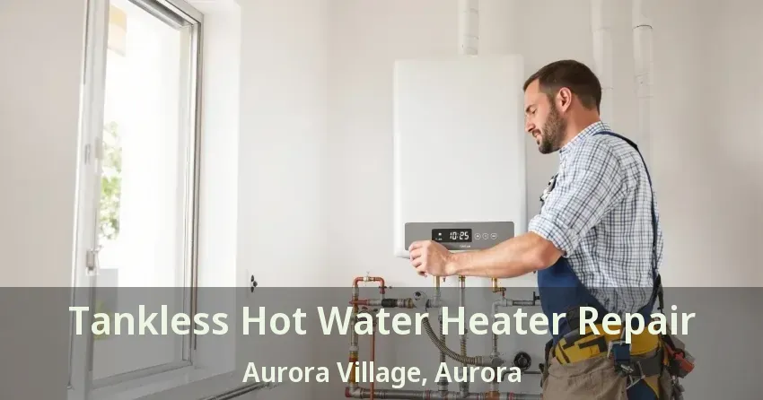 Tankless Hot Water Heater Repair Aurora Village, Aurora - ON Tankless Hot Water Heater Repair Aurora Village, Aurora - ON