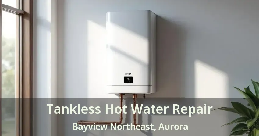 Tankless Hot Water Repair Bayview Northeast, Aurora - ON Tankless Hot Water Repair Bayview Northeast, Aurora - ON