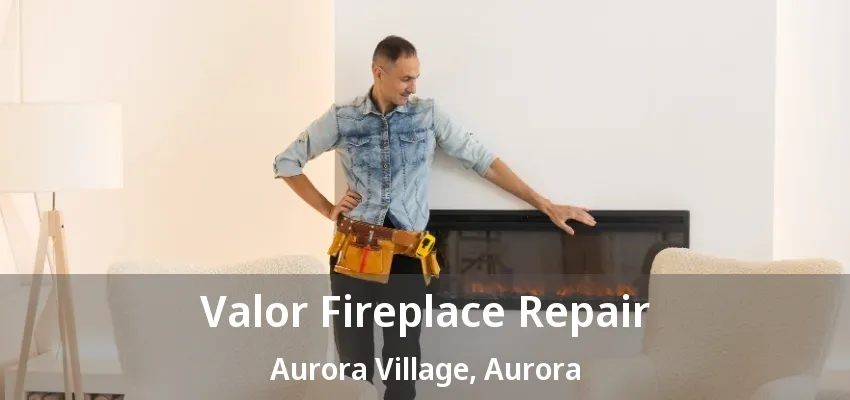 Valor Fireplace Repair Aurora Village, Aurora - ON