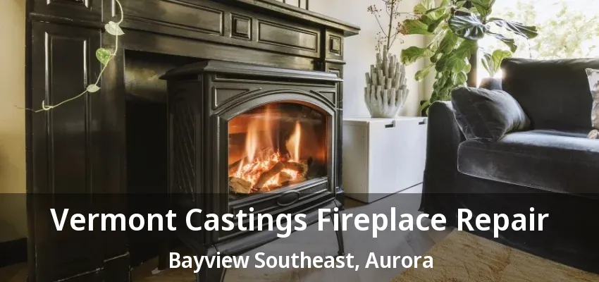 Vermont Castings Fireplace Repair Bayview Southeast, Aurora - ON Vermont Castings Fireplace Repair Bayview Southeast, Aurora - ON