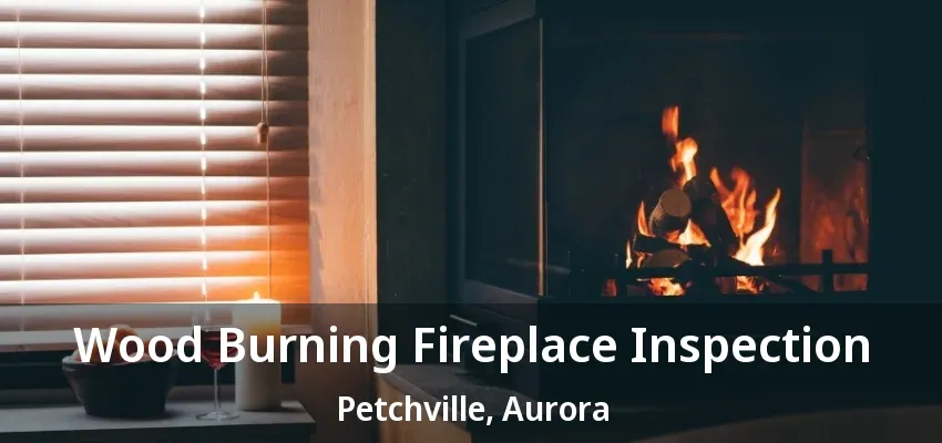 Wood Burning Fireplace Inspection Petchville, Aurora - ON Wood Burning Fireplace Inspection Petchville, Aurora - ON