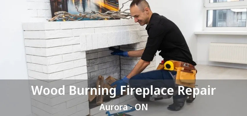 Wood Burning Fireplace Repair Aurora - ON Wood Burning Fireplace Repair Aurora - ON