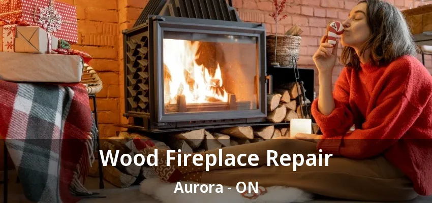 Wood Fireplace Repair Aurora - ON Wood Fireplace Repair Aurora - ON